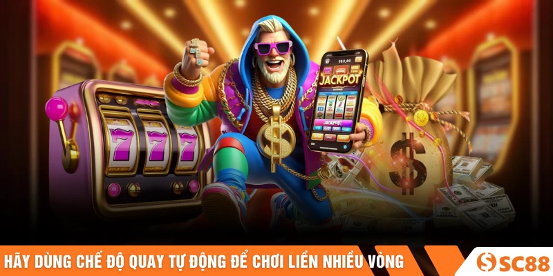 Hãy dùng chế độ quay tự động để chơi liền nhiều vòng